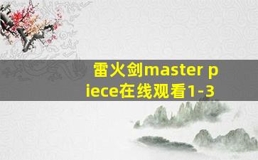 雷火剑master piece在线观看1-3